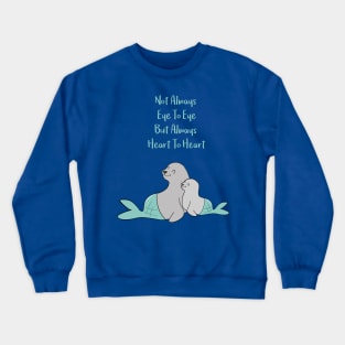 Hugging seals - Not always eye to eye but always heart to heart - Happy Mothers Day Crewneck Sweatshirt